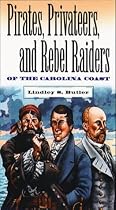 Pirates, Privateers, and Rebel Raiders of the Carolina Coast