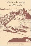 Le Boire et le manger au XVIe si&egrave;cle : Actes du XIe colloque du Puy-en-Velay