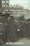 Round-Trip to America: The Immigrants Return to Europe, 1880-1930 (Cornell Paperbacks)