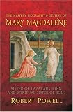 The Mystery, Biography and Destiny of Mary Magdalene: Sister of Lazarus John and Spiritual Sister of Jesus