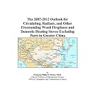 The 2007-2012 Outlook for Circulating, Radiant, and Other Freestanding Wood Fireplaces and... by Philip M. Parker