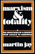 Marxism and Totality: The Adventures of a Concept from Lukács to Habermas