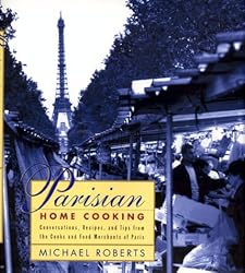 Parisian Home Cooking: Conversations, Recipes, And Tips From The Cooks And Food Merchants Of Paris