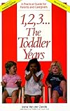 1, 2, 3... The Toddler Years: A Practical Guide for Parents & Caregivers