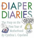 The Diaper Diaries: The Poop on the First Year of Motherhood