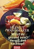 Willst du gesund sein? Vergi&szlig; den Kochtopf! - Helmut Wandmaker