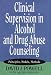 Clinical Supervision in Alcohol and Drug Abuse Counseling: Principles, Models, Methods (Clinical Supervision in Alcohol & Drug Abuse Counseling)