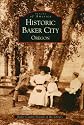 Historic Baker City (OR) (Images of America)