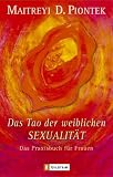 Das Tao der weiblichen Sexualit&auml;t: Das Praxisbuch f&uuml;r Frauen - Maitreyi D. Piontek