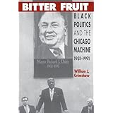 Bitter Fruit: Black Politics and the Chicago Machine, 1931-1991 (New Edition)