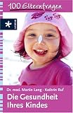 Die Gesundheit Ihres Kindes: 100 Elternfragen - Martin Lang, Katrin Ruf