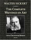 Walter Sickert: The Complete Writings on Art