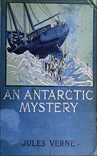 An Antarctic Mystery (Illustrated): An Antarctic Mystery; or, The Sphinx of the Ice Fields