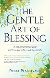 The Gentle Art of Blessing: A Simple Practice That Will Transform You and Your World