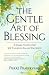 The Gentle Art of Blessing: A Simple Practice That Will Transform You and Your World