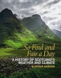 So foul and fair a day : a history of Scotland's weather and climate