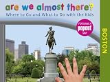 Are We Almost There? Boston: Where to Go and What to Do with the Kids
