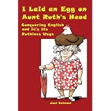 I Laid an Egg on Aunt Ruth's Head: Conquering English and It's Ruthless Ways
