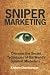 Sniper Marketing: Discover the Secret Techniques of the World's Greatest Marketers...