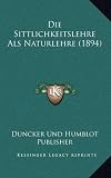 Produkt-Bild: Die Sittlichkeitslehre ALS Naturlehre (1894)