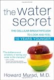 The Water Secret: The Cellular Breakthrough to Look and Feel 10 Years Younger