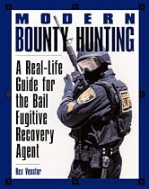 Modern Bounty Hunting: A Real-Life Guide for the Bail Fugitive Recovery Agent