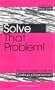 Solve That Problem!: Tools and Techniques for Continuous Improvement (How to Be Better)