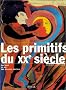 Les Primitifs du XXe si�cle : Art brut et art des malades mentaux