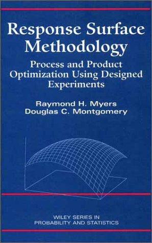 Response Surface Methodology: Process and Product Optimization Using Designed Experiments, by Raymond H. Myers, Douglas C. Montgomery Response Surface Methodology: Process and Product Optimization Using Designed Experiments, by Raymond H. Myers, Douglas C. Montgomery