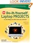 CNET Do-It-Yourself Laptop Projects: 24 Cool Things You Didn't Know You Could Do!