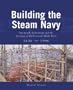 Building the Steam Navy: Dockyards, Technology and the Creation of the Victorian Battle Fleet, 1830-1906