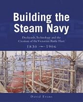 Building the Steam Navy: Dockyards, Technology and the Creation of the Victorian Battle-Fleet, 1830-1906