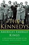 The Kennedys: Americas Emerald Kings: A Five-Generation History of the Ultimate Irish-Catholic Family