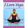 I Love Yoga: A Guide for Kids and Teens