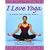 I Love Yoga: A Guide for Kids and Teens