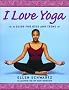 I Love Yoga: A Guide for Kids and Teens