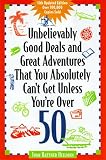 Unbelievably Good Deals and Great Adventures That You Absolutely Can`t Get Unless You`re over 50 (11th ed)