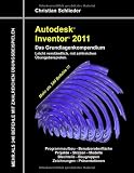 Autodesk Inventor 2011 - Das Grundlagenkompendium: &Uuml;ber 340 Befehle mit zahlreichen &Uuml;bungen