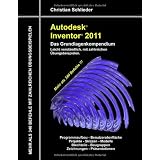 Autodesk Inventor 2011 - Das Grundlagenkompendium: �ber 340 Befehle mit zahlreichen �bungenvon "Christian Schlieder"