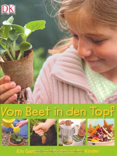 Dorling Kindersley Verlag GmbH Vom Beet in den Topf: Ein Garten- und Kochbuch f&uuml;r Kinder