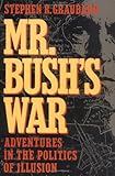 Mr. Bush's war : adventures in the politics of illusion