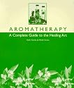Aromatherapy: A Complete Guide to the Healing Art