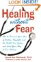 Healing without Fear: How to Overcome Your Fear of Doctors, Hospitals, and the Health Care System and Find Your Way to True Healing