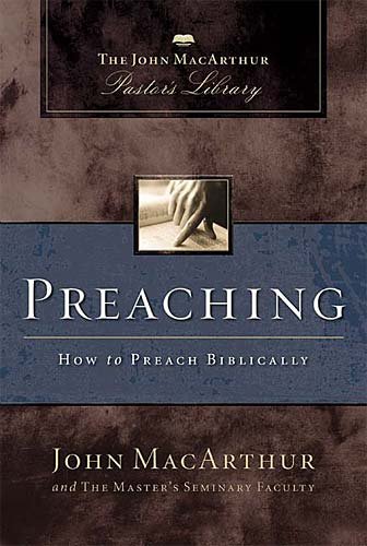Preaching: How to Preach Biblically (MacArthur Pastor's Library)