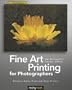 Fine Art Printing for Photographers: Exhibition Quality Prints With Inkjet Printers