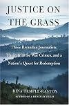 Justice on the Grass: Three Rwandan Journalists, Their Trial for War Crimes and a Nation's Quest for Redemption