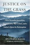 Justice on the Grass: Three Rwandan Journalists, Their Trial for War Crimes and a Nations Quest for Redemption