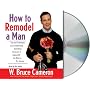 How to Remodel a Man: Tips and Techniques on Accomplishing Something You Know Is Impossible but Want to Try Anyway