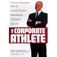 The Corporate Athlete: How to Achieve Maximal Performance in Business and Life