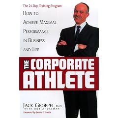 The Corporate Athlete: How to Achieve Maximal Performance in Business and Life